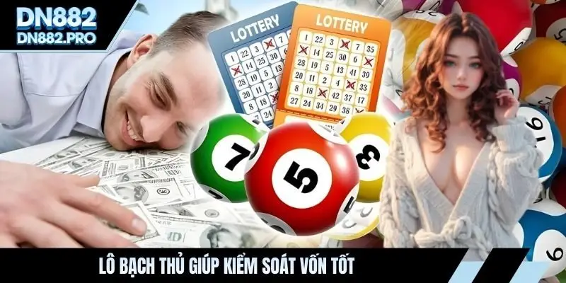 Lô bạch thủ giúp kiểm soát vốn tốt