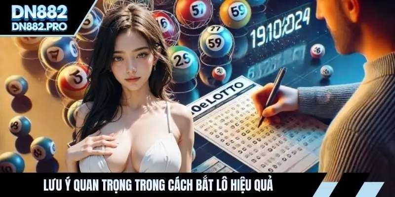 Lưu ý quan trọng trong phương pháp bắt lô hiệu quả