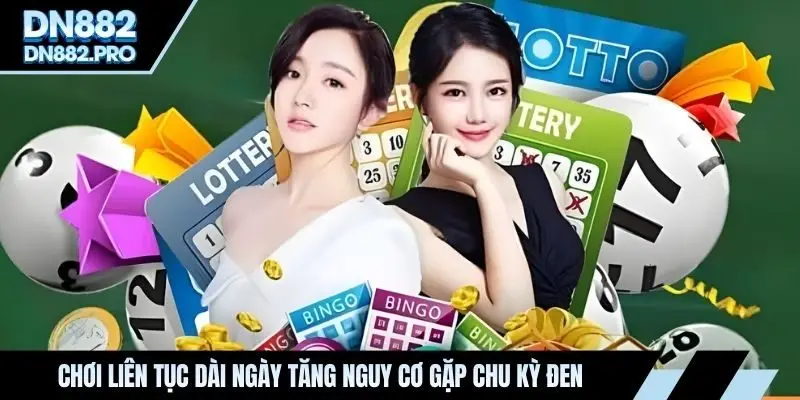 Chơi liên tục dài ngày tăng nguy cơ gặp chu kỳ đen